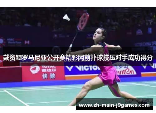 戴资颖罗马尼亚公开赛精彩网前扑球技压对手成功得分 戴资颖罗马尼亚公开赛精彩网前扑球技压对手成功得分