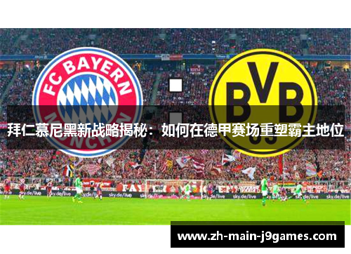 拜仁慕尼黑新战略揭秘:如何在德甲赛场重塑霸主地位 拜仁慕尼黑新战略揭秘:如何在德甲赛场重塑霸主地位