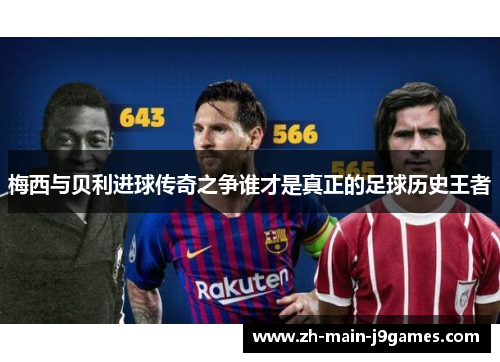 梅西与贝利进球传奇之争谁才是真正的足球历史王者