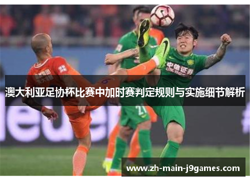 澳大利亚足协杯比赛中加时赛判定规则与实施细节解析