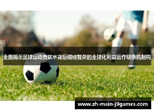 全面揭示足球运动员薪水背后错综复杂的全球化利益运作链条机制构 全面揭示足球运动员薪水背后错综复杂的全球化利益运作链条机制构