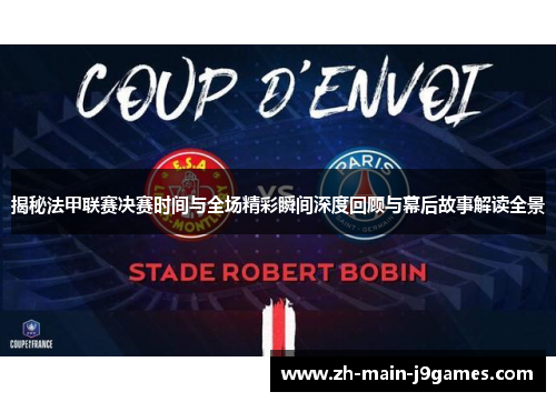 揭秘法甲联赛决赛时间与全场精彩瞬间深度回顾与幕后故事解读全景 揭秘法甲联赛决赛时间与全场精彩瞬间深度回顾与幕后故事解读全景