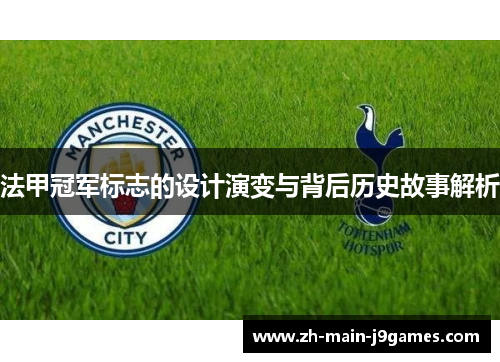 法甲冠军标志的设计演变与背后历史故事解析 法甲冠军标志的设计演变与背后历史故事解析