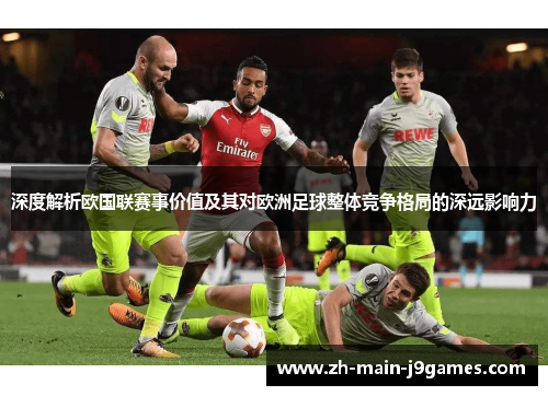 深度解析欧国联赛事价值及其对欧洲足球整体竞争格局的深远影响力 深度解析欧国联赛事价值及其对欧洲足球整体竞争格局的深远影响力