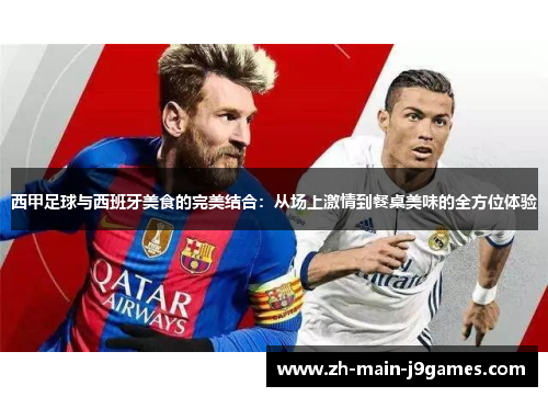 西甲足球与西班牙美食的完美结合：从场上激情到餐桌美味的全方位体验