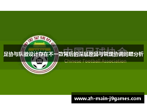 足协与队徽设计存在不一致背后的深层原因与管理协调问题分析