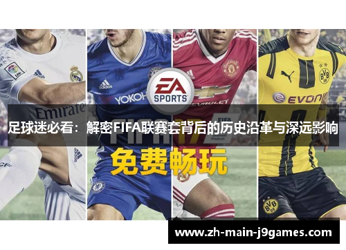 足球迷必看：解密FIFA联赛套背后的历史沿革与深远影响