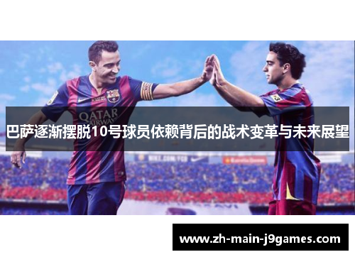 巴萨逐渐摆脱10号球员依赖背后的战术变革与未来展望