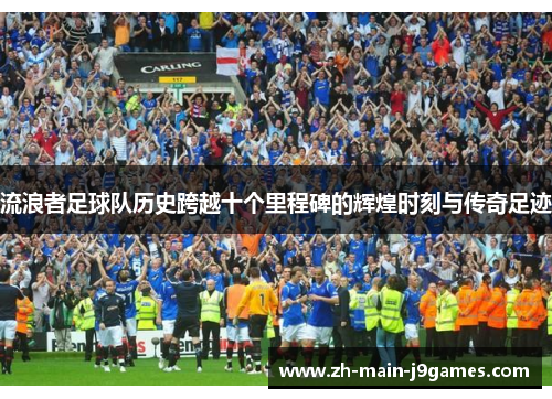 流浪者足球队历史跨越十个里程碑的辉煌时刻与传奇足迹