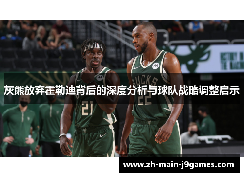 灰熊放弃霍勒迪背后的深度分析与球队战略调整启示