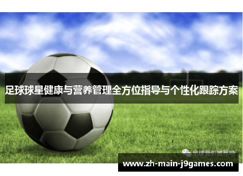 足球球星健康与营养管理全方位指导与个性化跟踪方案
