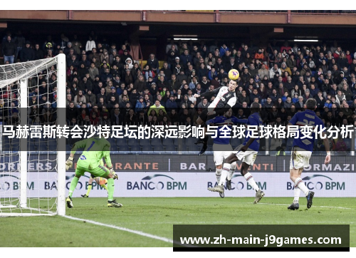 马赫雷斯转会沙特足坛的深远影响与全球足球格局变化分析
