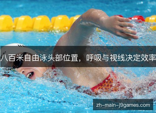 八百米自由泳头部位置,呼吸与视线决定效率 八百米自由泳头部位置,呼吸与视线决定效率
